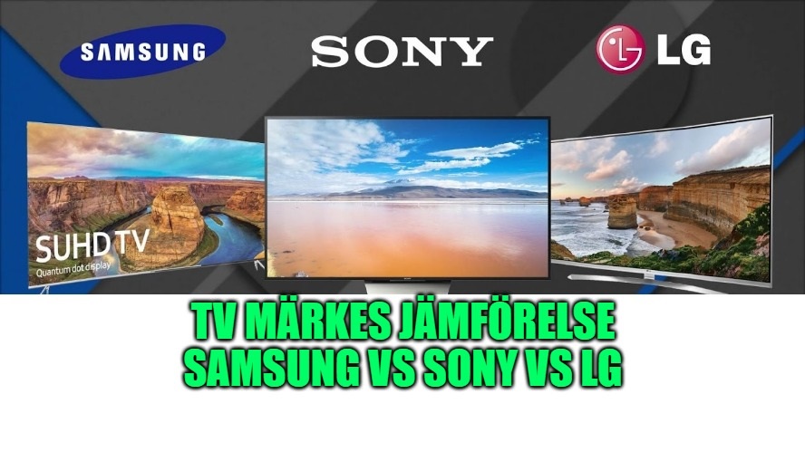 TV märkes jämförelse lg vs Samsung vs sony  
