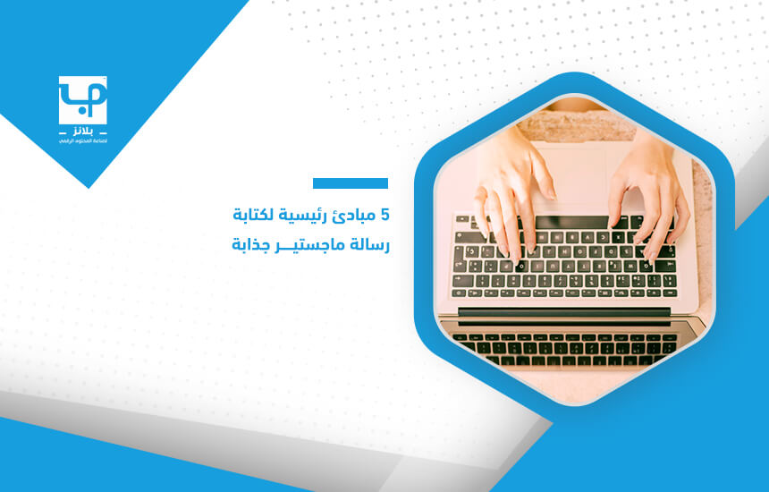 5 مبادئ رئيسية لكتابة رسالة ماجستير جذابة