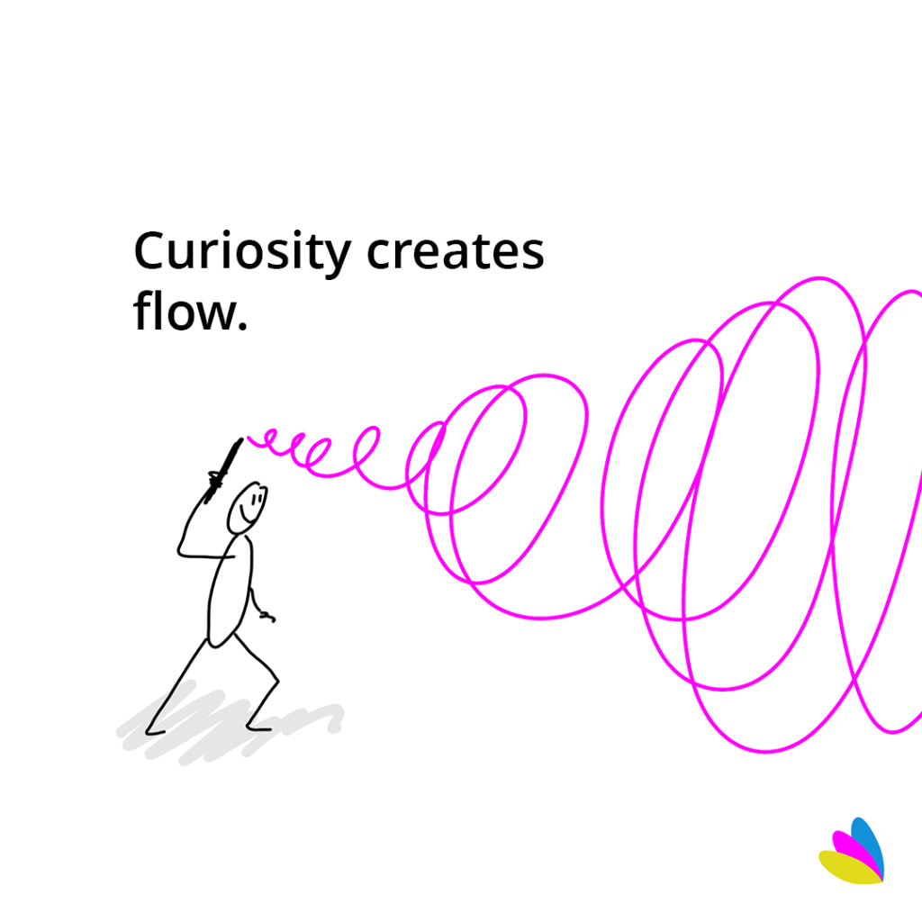 Curiosity creates flow.