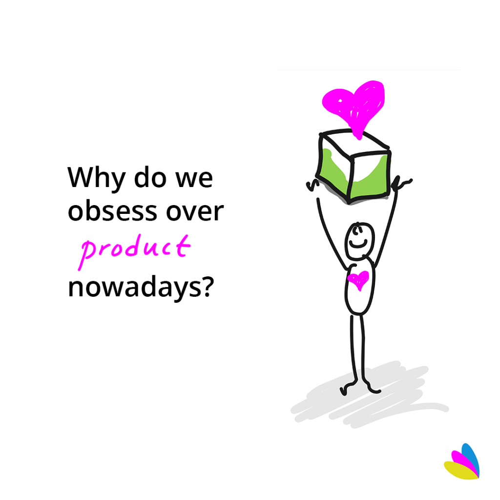 Why do we obsess over product nowadays?