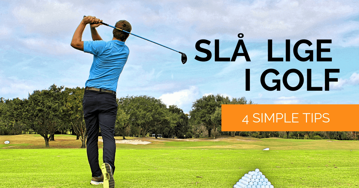 4 simple tips til at slå lige i golf - Dansk Golf Akademi
