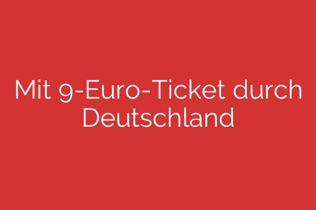 Mit 9-Euro-Ticket durch Deutschland