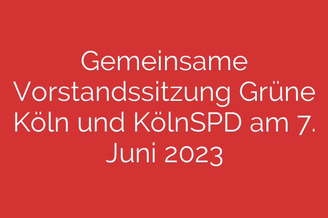 Gemeinsame Vorstandssitzung Grüne Köln und KölnSPD am 7. Juni 2023