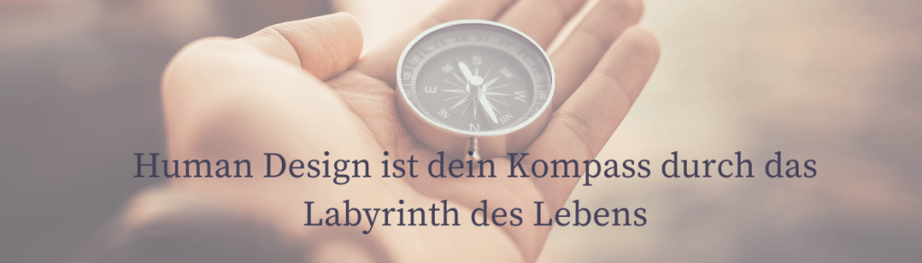 Human Design ist dein Kompass durch das Labyrinth des Lebens