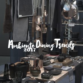 Ambiente 2017 Impressions and Trends for Dining and Kitchen Design