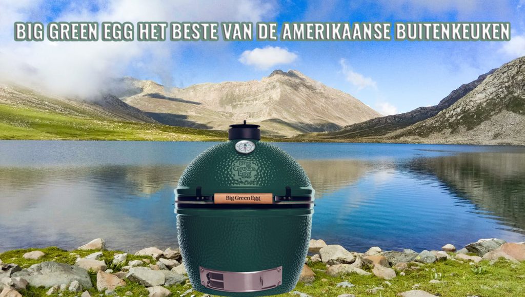 Big Green egg het beste van de Amerikaanse buitenkeuken