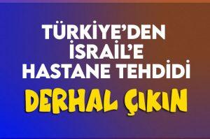 Türkiye'den israil'e hastane tehdidi.. Derhal çıkın