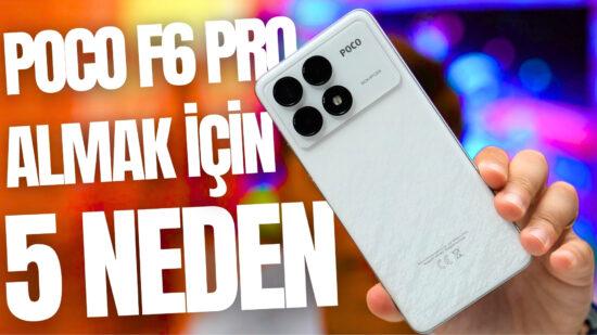 POCO F6 Pro Almak İçin 5 NEDEN!