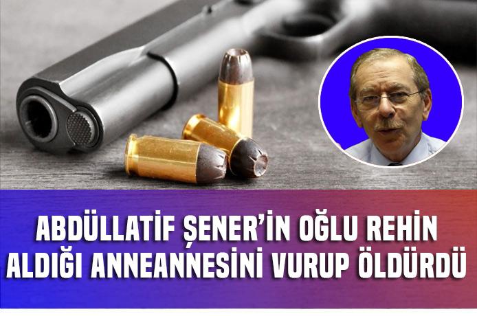 Eski AK Partili bakan Abdüllatif Şener'in oğlu rehin aldığı anneannesini vurup öldürdü