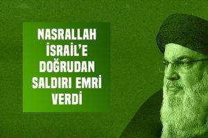 Nasrallah İsrail'e doğrudan saldırı emri verdi