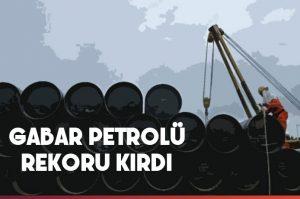 Gabar petrolü rekor kırdı.. 47 bin varil