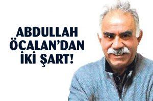 Abdullah Öcalan 2 şart öne sürdü