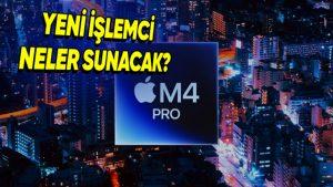 Apple Ürünlerinin Yeni Canavarı M4 Pro Tanıtıldı (Apple'a Göre Dünyanın En Hızlı CPU Çekirdeğine Sahip)