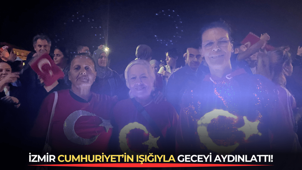 İzmir Cumhuriyet’in ışığıyla geceyi aydınlattı!