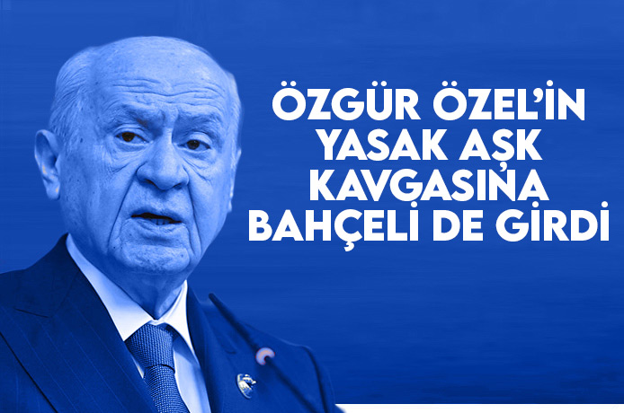 Özgür Özel'in yasak aşk kavgasına Bahçeli'de girdi