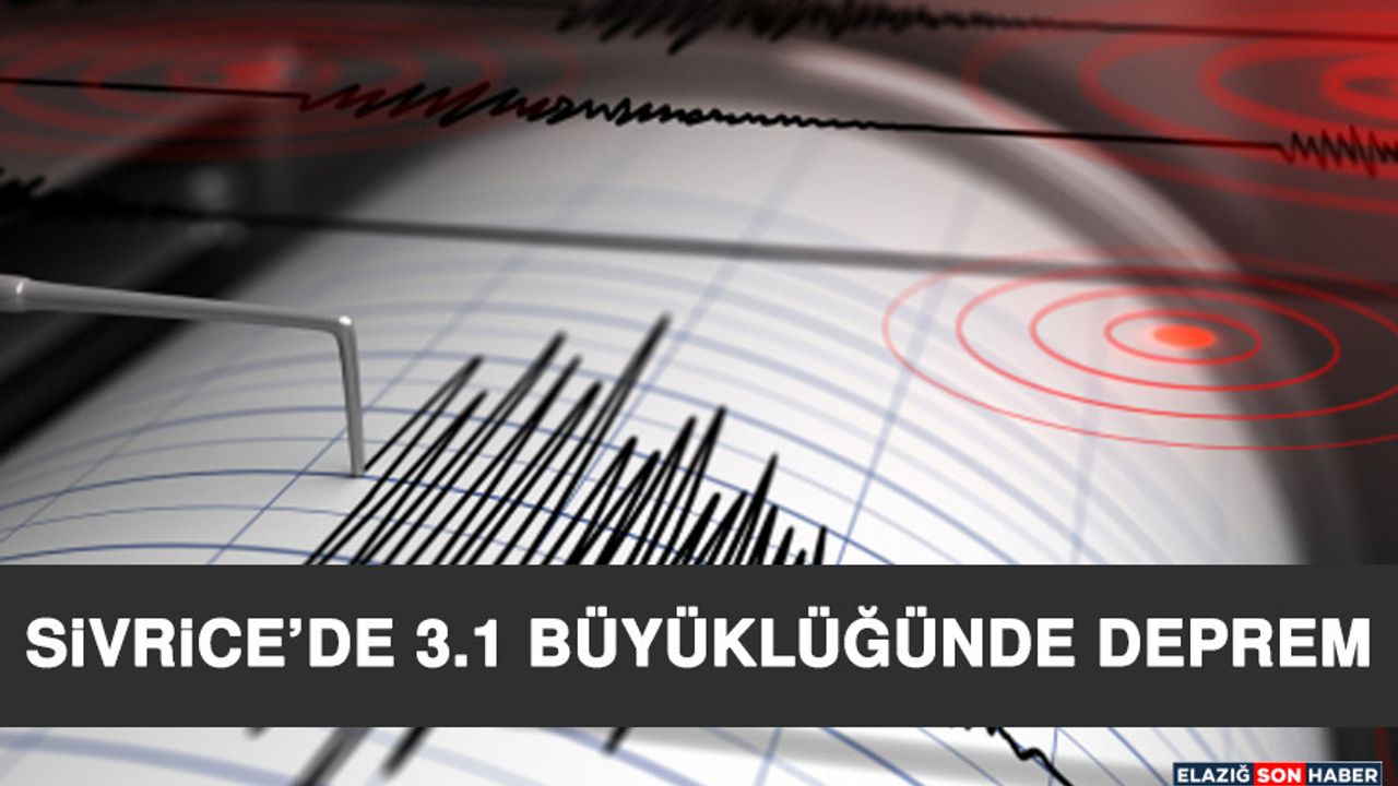 Sivrice’de 3.1 Büyüklüğünde Deprem