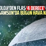 Meteoroloji’den flaş ‘4 derece’ uyarısı! Peki Samsun’da bugün hava nasıl?