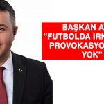 Başkan Ayaz: “Futbolda Irkçılık Ve Provokasyona Yer Yok”