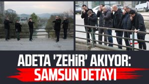 Adeta 'zehir' akıyor: Samsun detayı