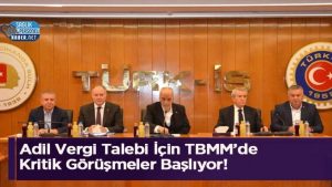 Adil Vergi Talebi İçin TBMM’de Kritik Görüşmeler Başlıyor!