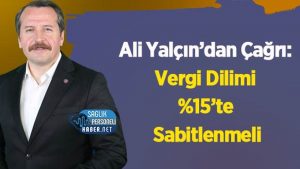 Ali Yalçın’dan Çağrı: Vergi Dilimi %15’te Sabitlenmeli