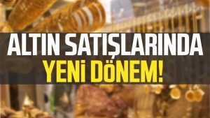 Altın satışlarında yeni dönem!