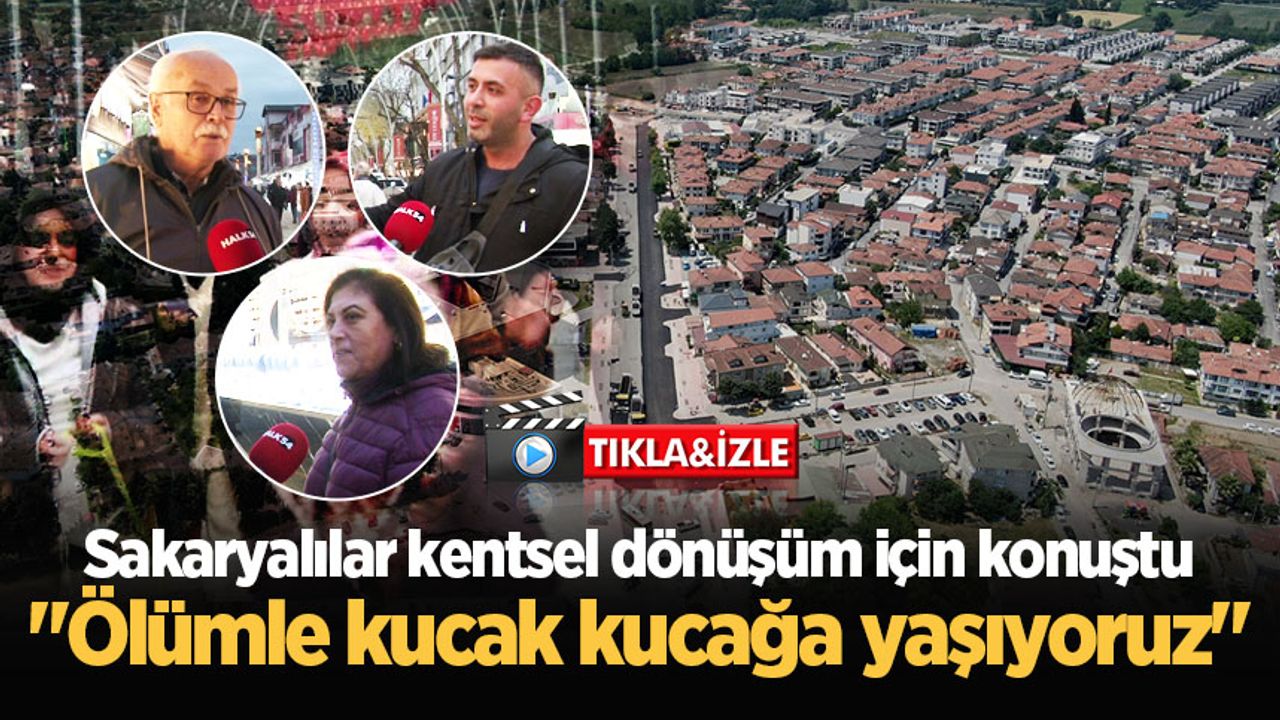 Sakaryalılar kentsel dönüşüm için konuştu: “Ölümle kucak kucağa yaşıyoruz”