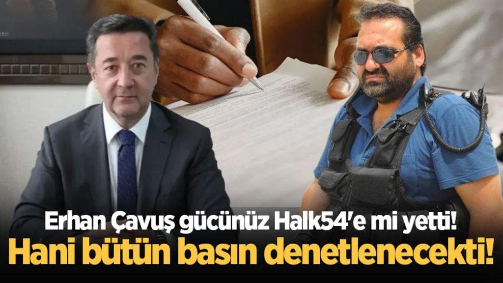 Erhan Çavuş gücünüz Halk54'e mi yetti! Hani bütün basın denetlenecekti!