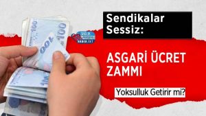 Sendikalar Sessiz: Asgari Ücret Zammı Yoksulluk Getirir mi?