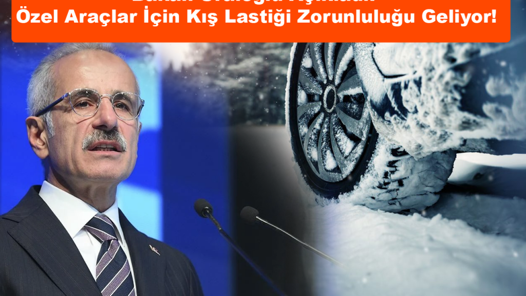 Bakan Uraloğlu Açıkladı: Özel Araçlar İçin Kış Lastiği Zorunluluğu Geliyor!