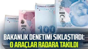 Bakanlık denetimi sıklaştırdı: O araçlar radara takıldı