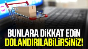 Bunlara dikkat edin, dolandırılabilirsiniz!