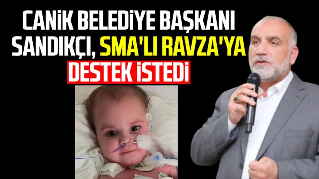 Canik Belediye Başkanı İbrahim Sandıkçı, SMA'lı Ravza'ya destek istedi