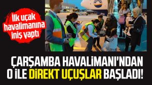 Samsun Çarşamba Havalimanı'ndan o ile direkt uçuşlar başladı!