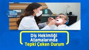 Diş Hekimliği Atamalarında Tepki Çeken Durum