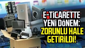 E-ticarette yeni dönem:  Zorunlu hale getirildi!