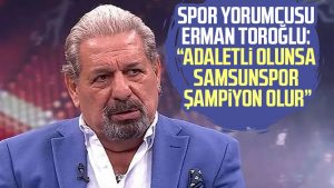 Spor yorumcusu Erman Toroğlu: "Adaletli olunsa Samsunspor şampiyon olur"