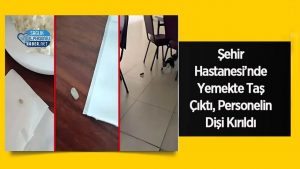 Şehir Hastanesi’nde Yemekte Taş Çıktı, Personelin Dişi Kırıldı