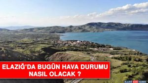 24 Kasım’da Elazığ’da Hava Durumu Nasıl Olacak?