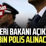 İçişleri Bakanı açıkladı: 12 bin polis alınacak!