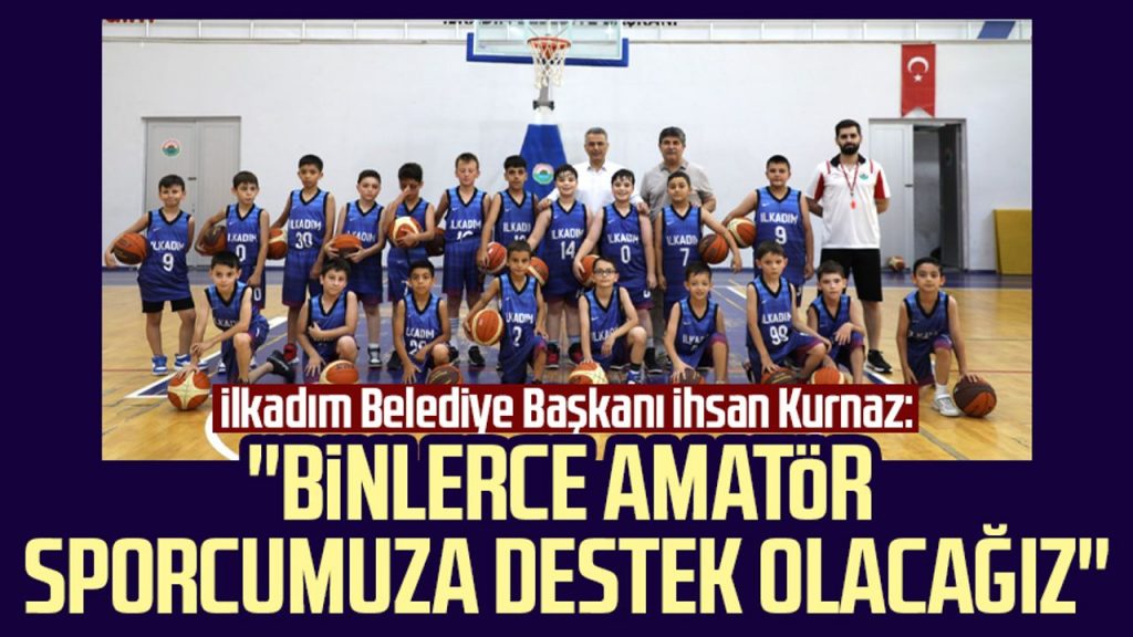 İlkadım Belediye Başkanı İhsan Kurnaz: "Binlerce amatör sporcumuza destek olacağız"