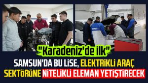 "Karadeniz'de ilk" Samsun'da bu lise, elektrikli araç sektörüne nitelikli eleman yetiştirecek