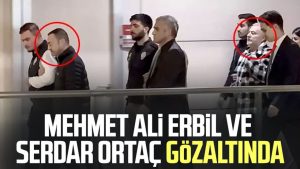 Mehmet Ali Erbil ve Serdar Ortaç gözaltında