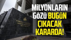 Milyonların gözü bugün çıkacak kararda!