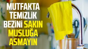 Mutfakta temizlik bezini sakın musluğa asmayın