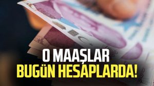 O maaşlar bugün hesaplarda!