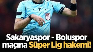 Sakaryaspor - Boluspor maçına Süper Lig hakemi!