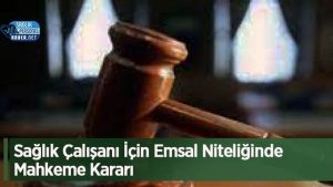 Sağlık Çalışanı İçin Emsal Niteliğinde Mahkeme Kararı