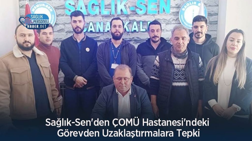 Sağlık-Sen'den ÇOMÜ Hastanesi'ndeki Görevden Uzaklaştırmalara Tepki