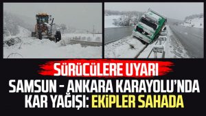 Samsun - Ankara Karayolu'nda kar yağışı: Ekipler sahada